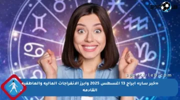 «خبر سار» أبراج 13 أغسطس 2025 وأبرز الانفراجات المالية والعاطفية القادمة
